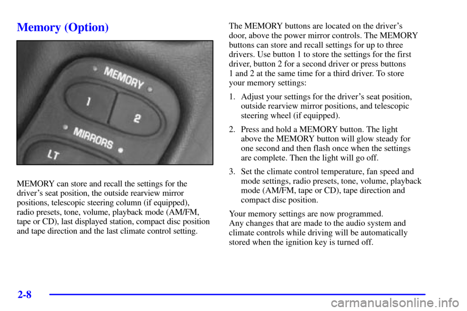 CHEVROLET CORVETTE 2002 5.G Repair Manual 2-8
Memory (Option)
MEMORY can store and recall the settings for the
drivers seat position, the outside rearview mirror
positions, telescopic steering column (if equipped), 
radio presets, tone, volu