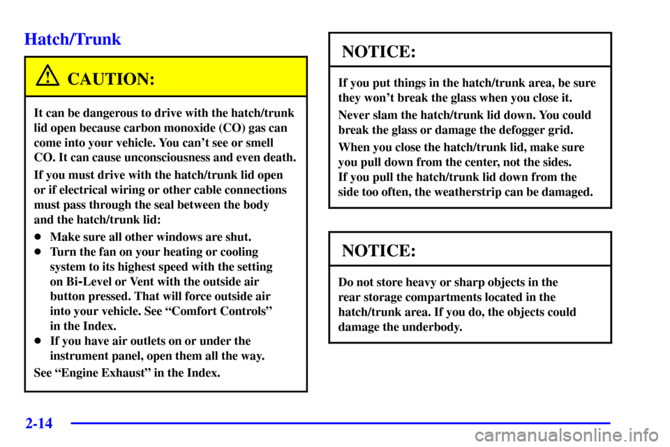 CHEVROLET CORVETTE 2002 5.G Manual PDF 2-14
Hatch/Trunk
CAUTION:
It can be dangerous to drive with the hatch/trunk
lid open because carbon monoxide (CO) gas can
come into your vehicle. You cant see or smell
CO. It can cause unconsciousnes CHEVROLET CORVETTE 2002 5.G Manual PDF 2-14
Hatch/Trunk
CAUTION:
It can be dangerous to drive with the hatch/trunk
lid open because carbon monoxide (CO) gas can
come into your vehicle. You cant see or smell
CO. It can cause unconsciousnes