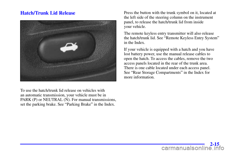 CHEVROLET CORVETTE 2002 5.G Manual PDF 2-15 Hatch/Trunk Lid Release
To use the hatch/trunk lid release on vehicles with
an automatic transmission, your vehicle must be in
PARK (P) or NEUTRAL (N). For manual transmissions,
set the parking CHEVROLET CORVETTE 2002 5.G Manual PDF 2-15 Hatch/Trunk Lid Release
To use the hatch/trunk lid release on vehicles with
an automatic transmission, your vehicle must be in
PARK (P) or NEUTRAL (N). For manual transmissions,
set the parking