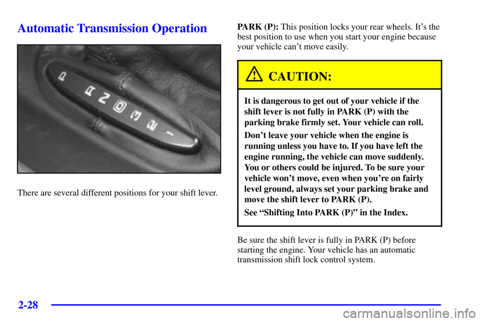 CHEVROLET CORVETTE 2002 5.G Manual Online 2-28
Automatic Transmission Operation
There are several different positions for your shift lever.PARK (P): This position locks your rear wheels. Its the
best position to use when you start your engin