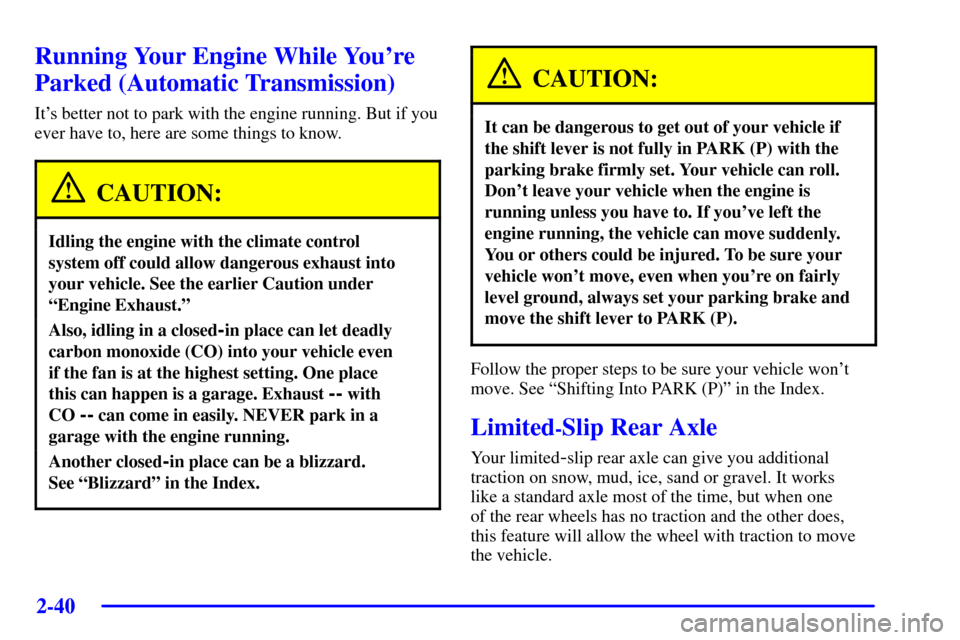 CHEVROLET CORVETTE 2002 5.G Owners Manual 2-40
Running Your Engine While Youre
Parked (Automatic Transmission)
Its better not to park with the engine running. But if you
ever have to, here are some things to know.
CAUTION:
Idling the engine
