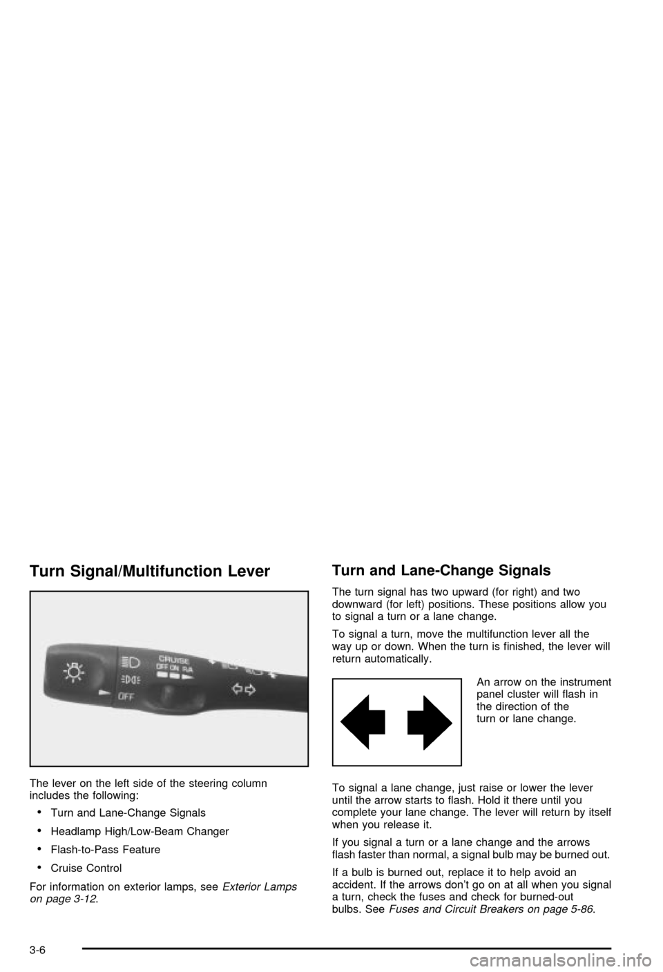 CHEVROLET CORVETTE 2003 5.G Owners Manual Turn Signal/Multifunction Lever
The lever on the left side of the steering column
includes the following:
·Turn and Lane-Change Signals
·Headlamp High/Low-Beam Changer
·Flash-to-Pass Feature
·Crui CHEVROLET CORVETTE 2003 5.G Owners Manual Turn Signal/Multifunction Lever
The lever on the left side of the steering column
includes the following:
·Turn and Lane-Change Signals
·Headlamp High/Low-Beam Changer
·Flash-to-Pass Feature
·Crui