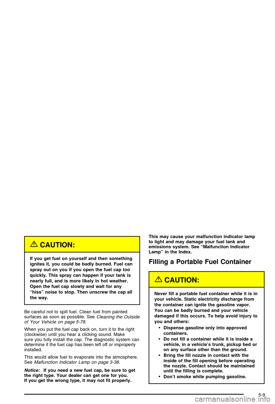 CHEVROLET CORVETTE 2003 5.G Owners Manual {CAUTION:
If you get fuel on yourself and then something
ignites it, you could be badly burned. Fuel can
spray out on you if you open the fuel cap too
quickly. This spray can happen if your tank is
ne