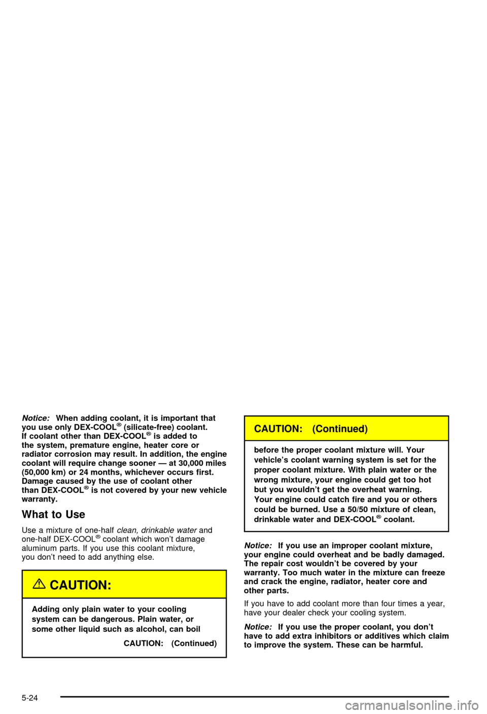 CHEVROLET CORVETTE 2003 5.G Owners Manual Notice:When adding coolant, it is important that
you use only DEX-COOLž(silicate-free) coolant.
If coolant other than DEX-COOLžis added to
the system, premature engine, heater core or
radiator corro