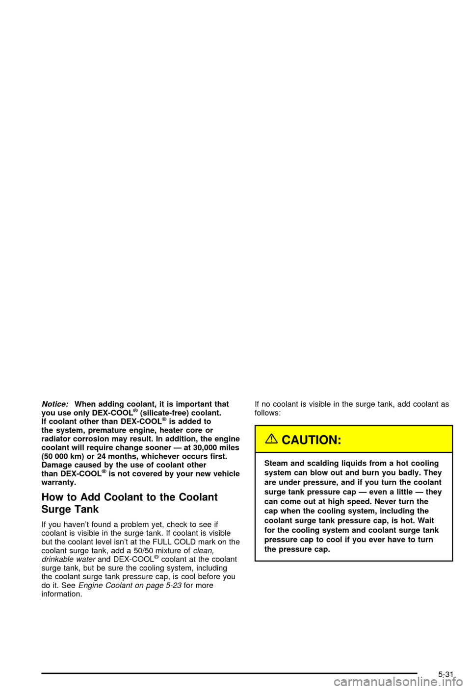 CHEVROLET CORVETTE 2003 5.G Owners Manual Notice:When adding coolant, it is important that
you use only DEX-COOLž(silicate-free) coolant.
If coolant other than DEX-COOLžis added to
the system, premature engine, heater core or
radiator corro CHEVROLET CORVETTE 2003 5.G Owners Manual Notice:When adding coolant, it is important that
you use only DEX-COOLž(silicate-free) coolant.
If coolant other than DEX-COOLžis added to
the system, premature engine, heater core or
radiator corro