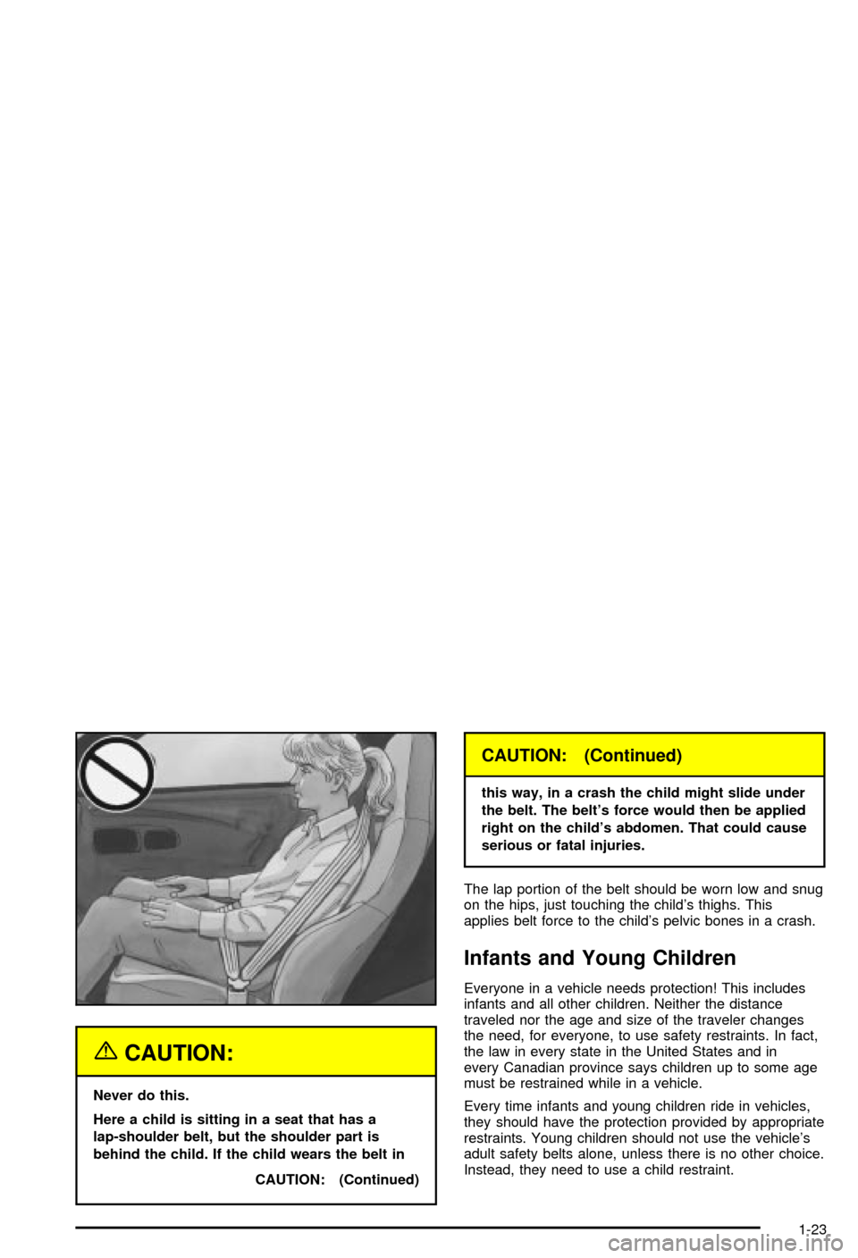 CHEVROLET CORVETTE 2003 5.G Owners Manual {CAUTION:
Never do this.
Here a child is sitting in a seat that has a
lap-shoulder belt, but the shoulder part is
behind the child. If the child wears the belt in
CAUTION: (Continued)
CAUTION: (Contin CHEVROLET CORVETTE 2003 5.G Owners Manual {CAUTION:
Never do this.
Here a child is sitting in a seat that has a
lap-shoulder belt, but the shoulder part is
behind the child. If the child wears the belt in
CAUTION: (Continued)
CAUTION: (Contin