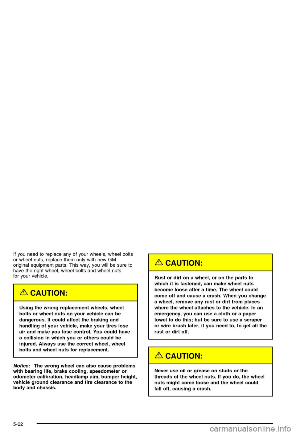 CHEVROLET CORVETTE 2003 5.G Owners Manual If you need to replace any of your wheels, wheel bolts
or wheel nuts, replace them only with new GM
original equipment parts. This way, you will be sure to
have the right wheel, wheel bolts and wheel 