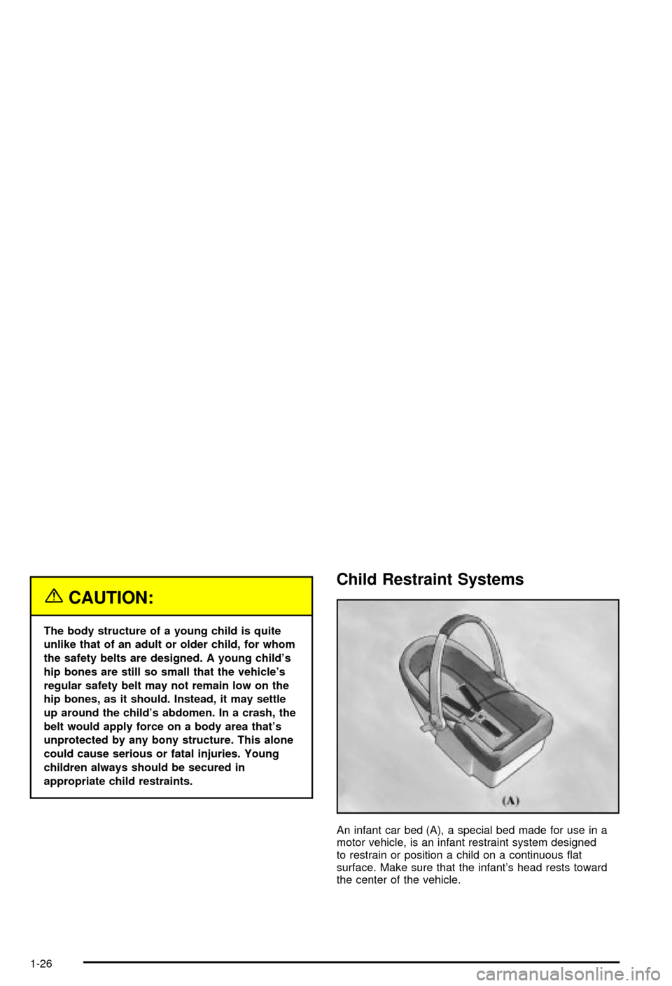 CHEVROLET CORVETTE 2003 5.G Owners Guide {CAUTION:
The body structure of a young child is quite
unlike that of an adult or older child, for whom
the safety belts are designed. A young childs
hip bones are still so small that the vehicles
r CHEVROLET CORVETTE 2003 5.G Owners Guide {CAUTION:
The body structure of a young child is quite
unlike that of an adult or older child, for whom
the safety belts are designed. A young childs
hip bones are still so small that the vehicles
r
