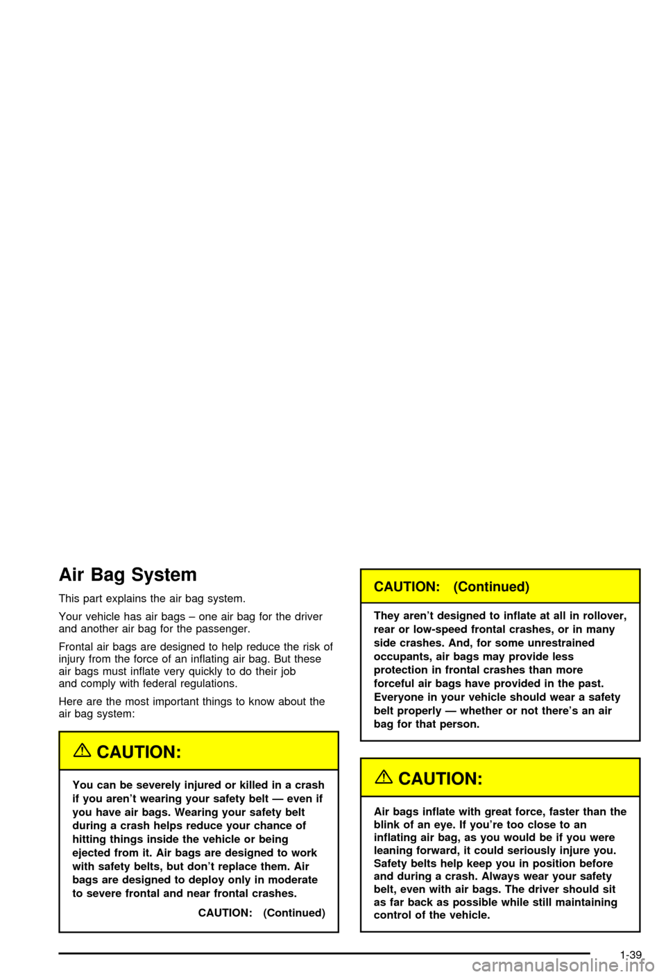 CHEVROLET CORVETTE 2003 5.G Service Manual Air Bag System
This part explains the air bag system.
Your vehicle has air bags ± one air bag for the driver
and another air bag for the passenger.
Frontal air bags are designed to help reduce the ri CHEVROLET CORVETTE 2003 5.G Service Manual Air Bag System
This part explains the air bag system.
Your vehicle has air bags ± one air bag for the driver
and another air bag for the passenger.
Frontal air bags are designed to help reduce the ri