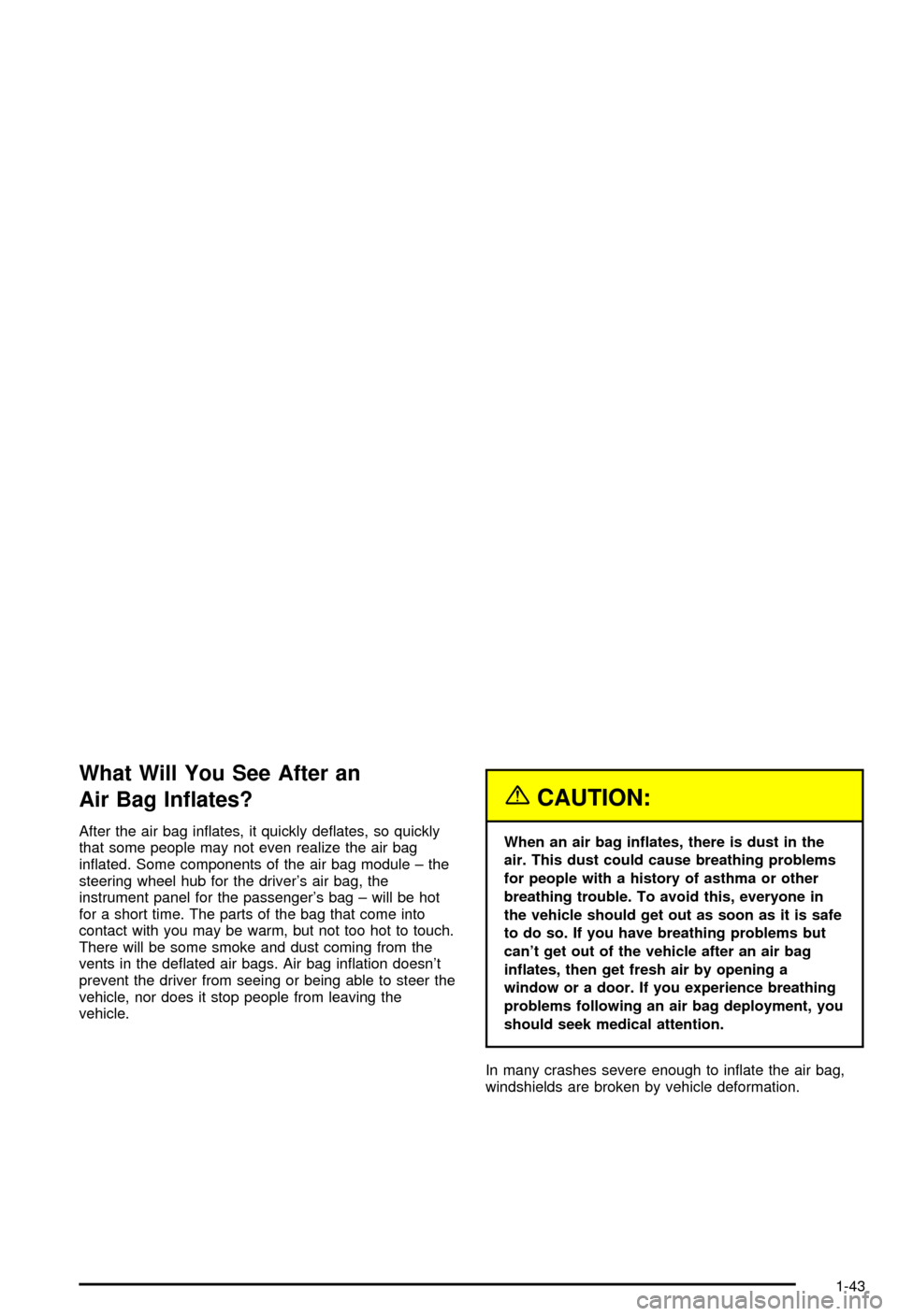 CHEVROLET CORVETTE 2003 5.G Owners Manual What Will You See After an
Air Bag In¯ates?
After the air bag in¯ates, it quickly de¯ates, so quickly
that some people may not even realize the air bag
in¯ated. Some components of the air bag modu