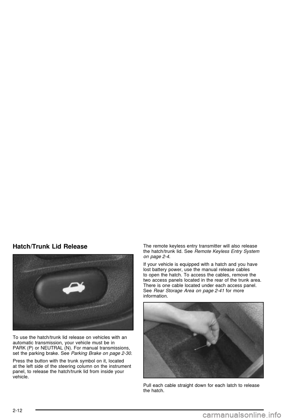 CHEVROLET CORVETTE 2003 5.G Repair Manual Hatch/Trunk Lid Release
To use the hatch/trunk lid release on vehicles with an
automatic transmission, your vehicle must be in
PARK (P) or NEUTRAL (N). For manual transmissions,
set the parking brake. CHEVROLET CORVETTE 2003 5.G Repair Manual Hatch/Trunk Lid Release
To use the hatch/trunk lid release on vehicles with an
automatic transmission, your vehicle must be in
PARK (P) or NEUTRAL (N). For manual transmissions,
set the parking brake.