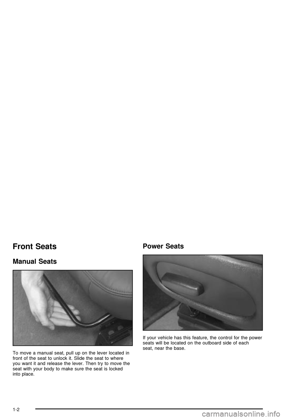 CHEVROLET CORVETTE 2003 5.G Owners Manual Front Seats
Manual Seats
To move a manual seat, pull up on the lever located in
front of the seat to unlock it. Slide the seat to where
you want it and release the lever. Then try to move the
seat wit CHEVROLET CORVETTE 2003 5.G Owners Manual Front Seats
Manual Seats
To move a manual seat, pull up on the lever located in
front of the seat to unlock it. Slide the seat to where
you want it and release the lever. Then try to move the
seat wit