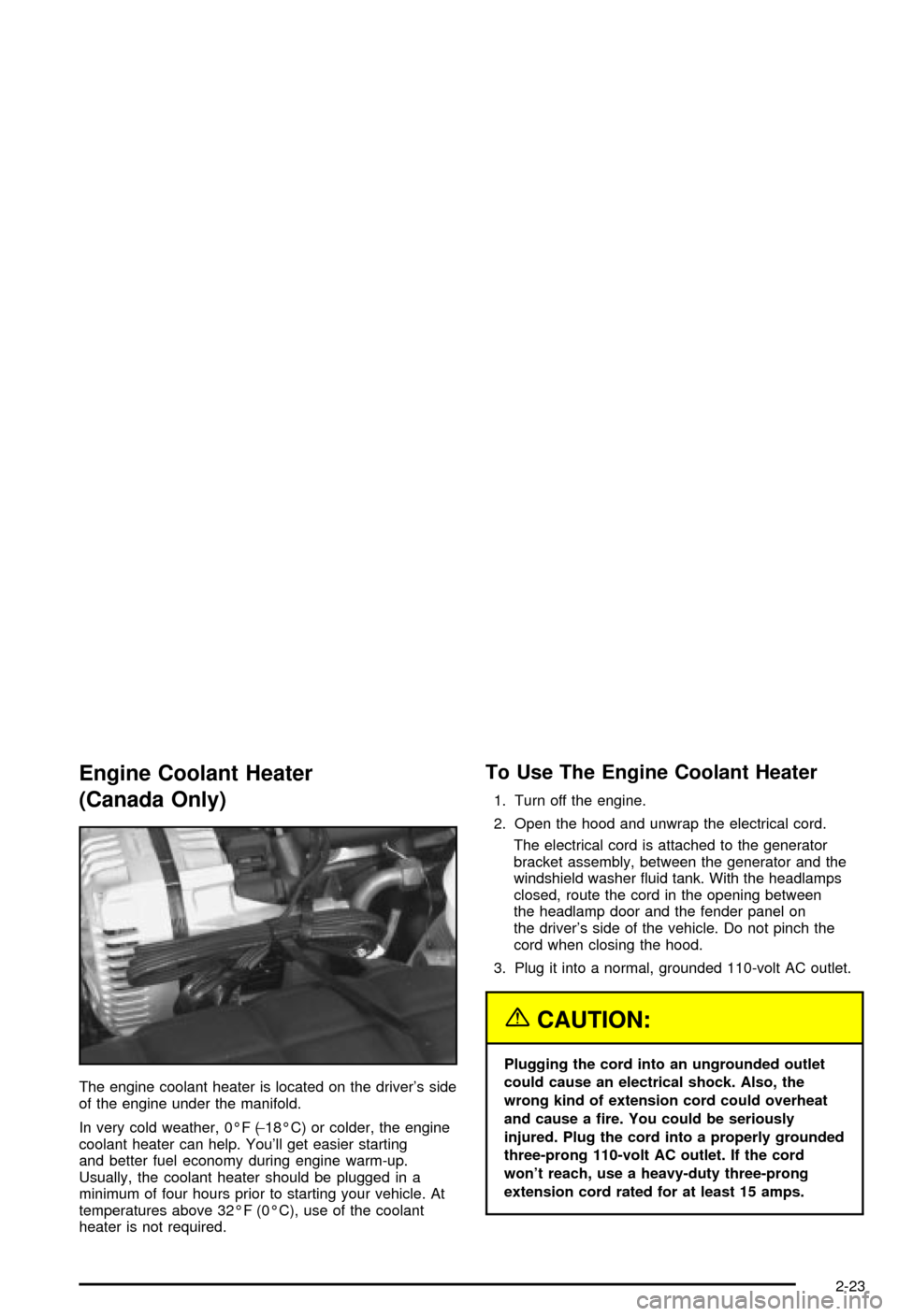 CHEVROLET CORVETTE 2003 5.G Manual PDF Engine Coolant Heater
(Canada Only)
The engine coolant heater is located on the drivers side
of the engine under the manifold.
In very cold weather, 0ÉF (-18ÉC) or colder, the engine
coolant heater CHEVROLET CORVETTE 2003 5.G Manual PDF Engine Coolant Heater
(Canada Only)
The engine coolant heater is located on the drivers side
of the engine under the manifold.
In very cold weather, 0ÉF (-18ÉC) or colder, the engine
coolant heater