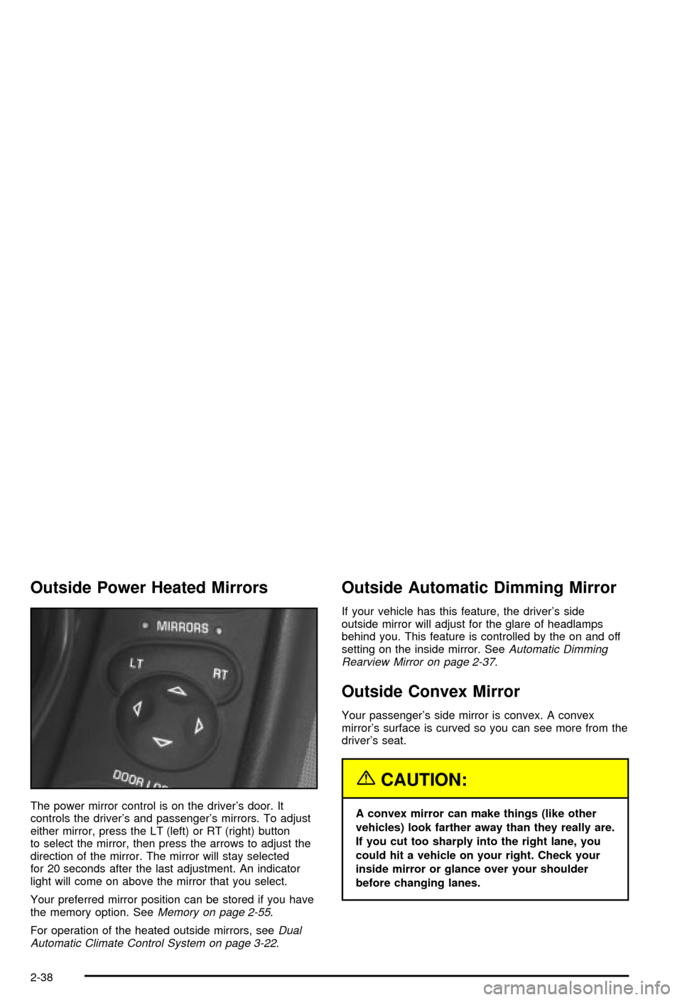CHEVROLET CORVETTE 2003 5.G Owners Manual Outside Power Heated Mirrors
The power mirror control is on the drivers door. It
controls the drivers and passengers mirrors. To adjust
either mirror, press the LT (left) or RT (right) button
to se CHEVROLET CORVETTE 2003 5.G Owners Manual Outside Power Heated Mirrors
The power mirror control is on the drivers door. It
controls the drivers and passengers mirrors. To adjust
either mirror, press the LT (left) or RT (right) button
to se