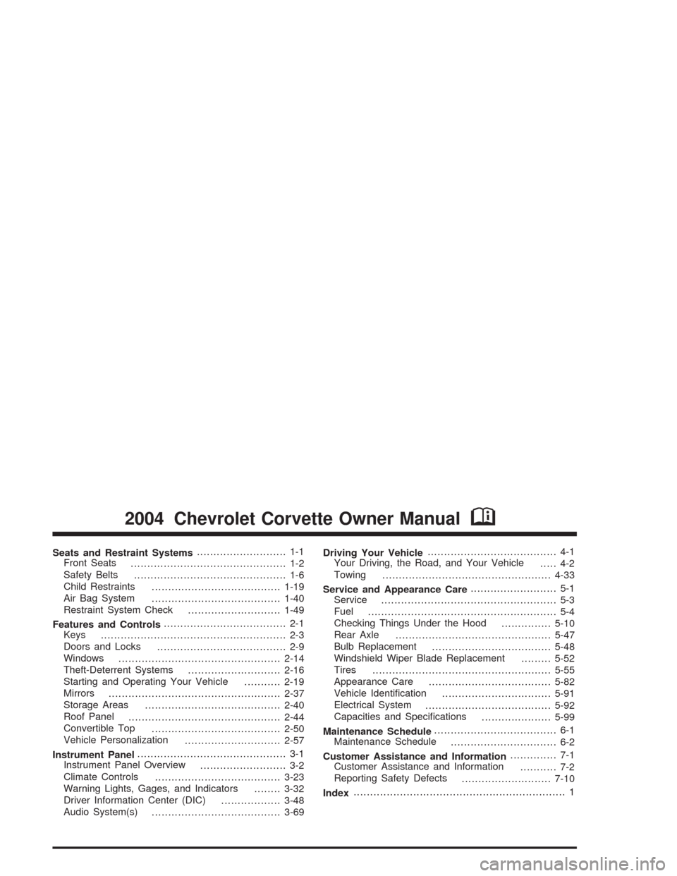 CHEVROLET CORVETTE 2004 5.G Owners Manual Seats and Restraint Systems........................... 1-1
Front Seats
............................................... 1-2
Safety Belts
.............................................. 1-6
Child Restrai