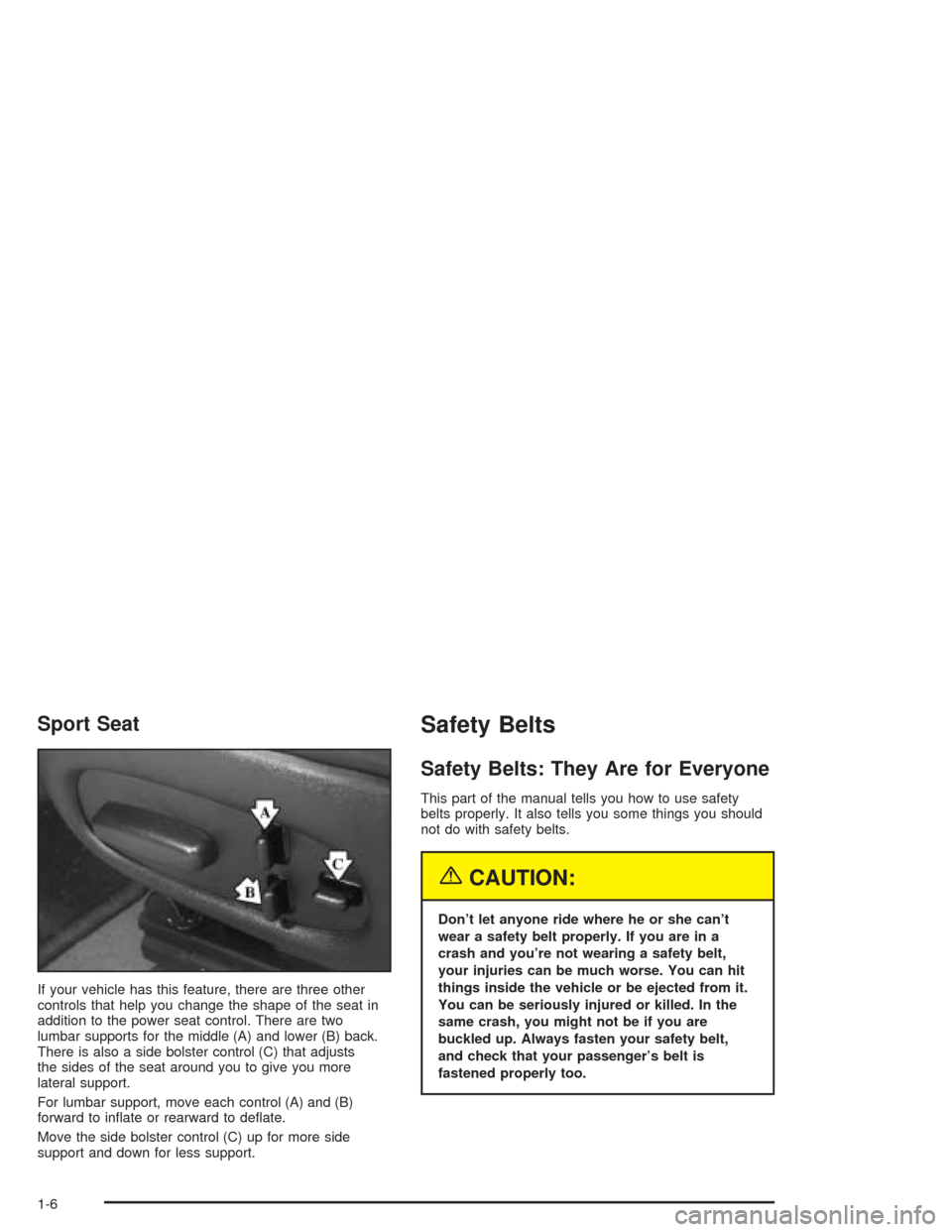 CHEVROLET CORVETTE 2004 5.G User Guide Sport Seat
If your vehicle has this feature, there are three other
controls that help you change the shape of the seat in
addition to the power seat control. There are two
lumbar supports for the midd CHEVROLET CORVETTE 2004 5.G User Guide Sport Seat
If your vehicle has this feature, there are three other
controls that help you change the shape of the seat in
addition to the power seat control. There are two
lumbar supports for the midd