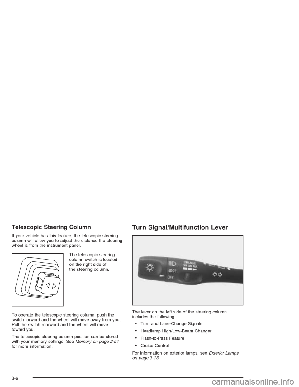 CHEVROLET CORVETTE 2004 5.G Owners Manual Telescopic Steering Column
If your vehicle has this feature, the telescopic steering
column will allow you to adjust the distance the steering
wheel is from the instrument panel.
The telescopic steeri