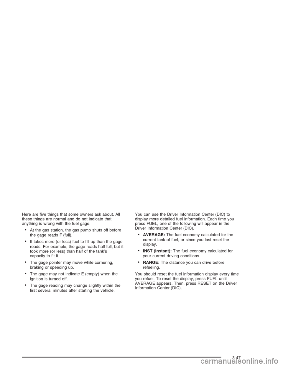 CHEVROLET CORVETTE 2004 5.G Owners Manual Here are ﬁve things that some owners ask about. All
these things are normal and do not indicate that
anything is wrong with the fuel gage.
•At the gas station, the gas pump shuts off before
the ga