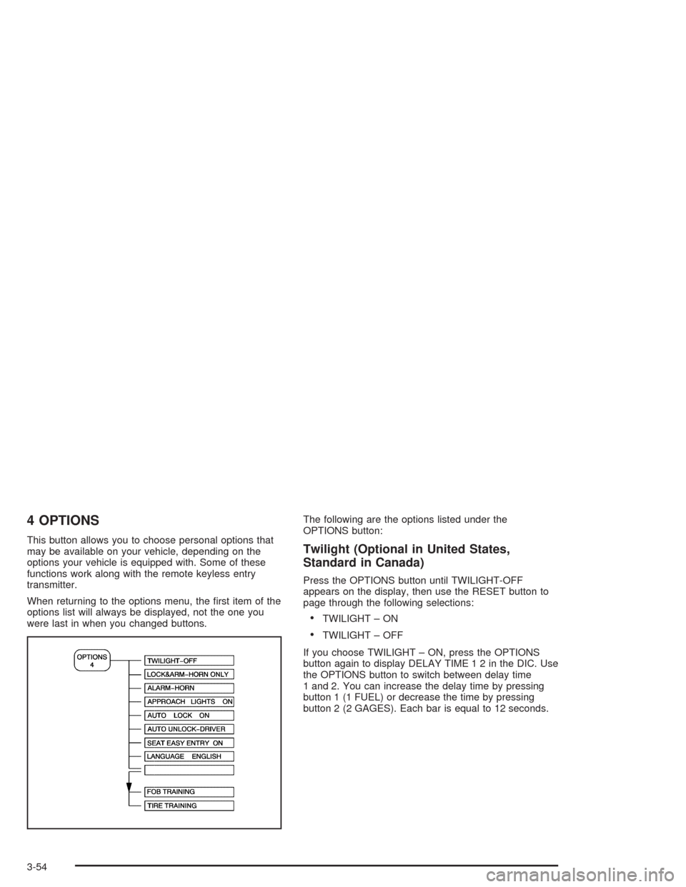 CHEVROLET CORVETTE 2004 5.G Owners Manual 4 OPTIONS
This button allows you to choose personal options that
may be available on your vehicle, depending on the
options your vehicle is equipped with. Some of these
functions work along with the r