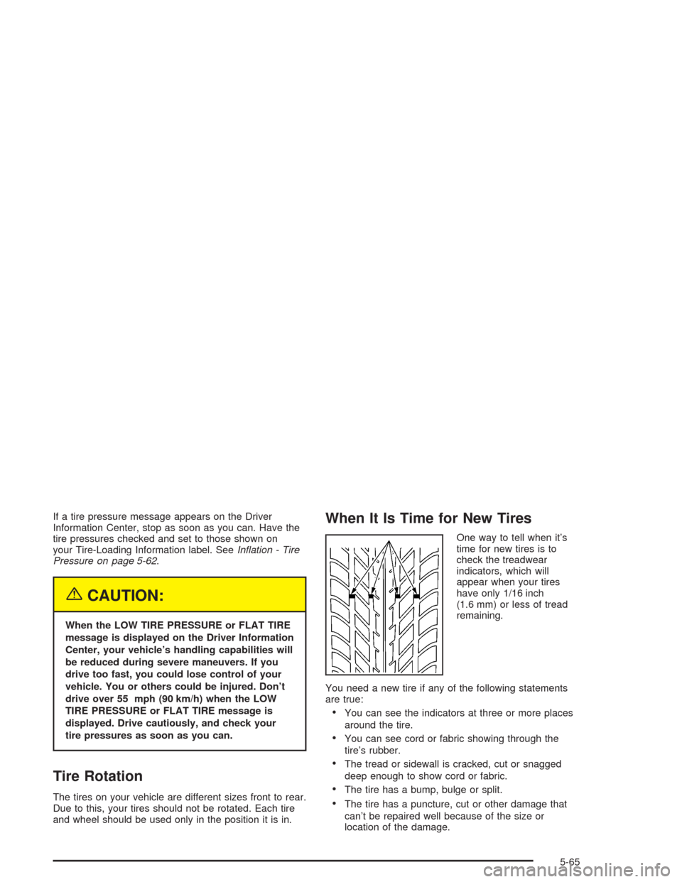 CHEVROLET CORVETTE 2004 5.G Owners Manual If a tire pressure message appears on the Driver
Information Center, stop as soon as you can. Have the
tire pressures checked and set to those shown on
your Tire-Loading Information label. SeeIn�ation