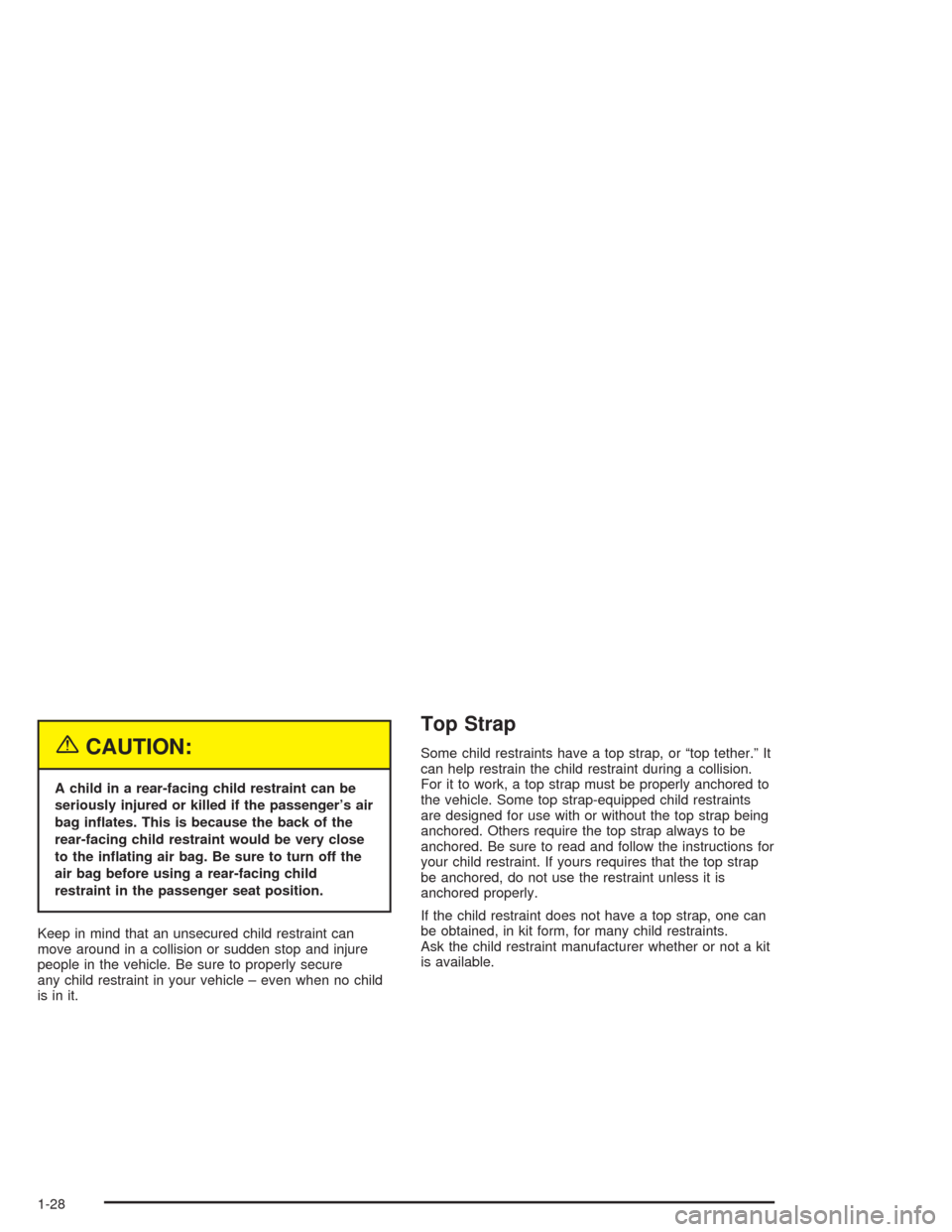 CHEVROLET CORVETTE 2004 5.G Owners Guide {CAUTION:
A child in a rear-facing child restraint can be
seriously injured or killed if the passenger’s air
bag in�ates. This is because the back of the
rear-facing child restraint would be very cl