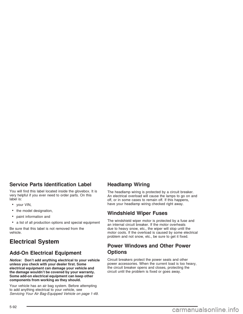 CHEVROLET CORVETTE 2004 5.G Owners Manual Service Parts Identi�cation Label
You will ﬁnd this label located inside the glovebox. It is
very helpful if you ever need to order parts. On this
label is:
•your VIN,
•the model designation,
