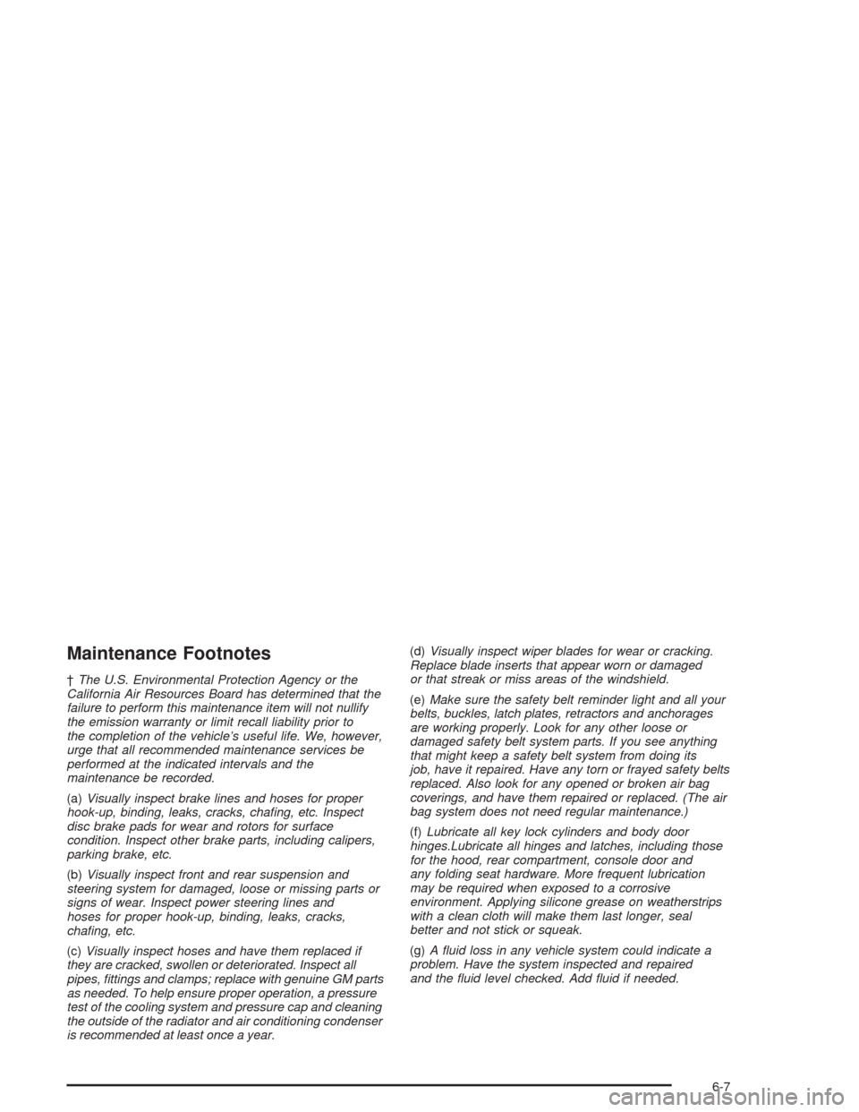 CHEVROLET CORVETTE 2004 5.G Owners Manual Maintenance Footnotes
†The U.S. Environmental Protection Agency or the
California Air Resources Board has determined that the
failure to perform this maintenance item will not nullify
the emission w