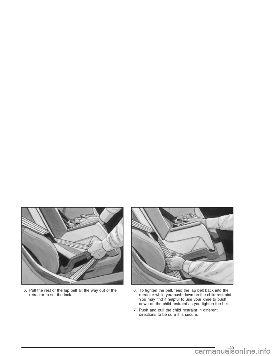 CHEVROLET CORVETTE 2004 5.G Service Manual 5. Pull the rest of the lap belt all the way out of the
retractor to set the lock.6. To tighten the belt, feed the lap belt back into the
retractor while you push down on the child restraint.
You may 