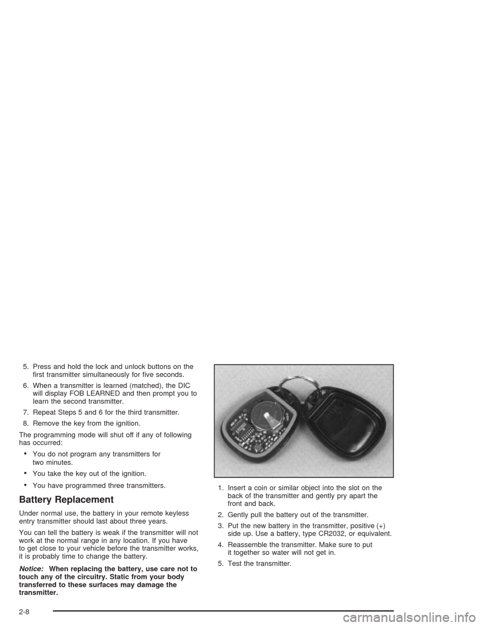 CHEVROLET CORVETTE 2004 5.G Repair Manual 5. Press and hold the lock and unlock buttons on the
first transmitter simultaneously for five seconds.
6. When a transmitter is learned (matched), the DIC
will display FOB LEARNED and then prompt y CHEVROLET CORVETTE 2004 5.G Repair Manual 5. Press and hold the lock and unlock buttons on the
first transmitter simultaneously for five seconds.
6. When a transmitter is learned (matched), the DIC
will display FOB LEARNED and then prompt y