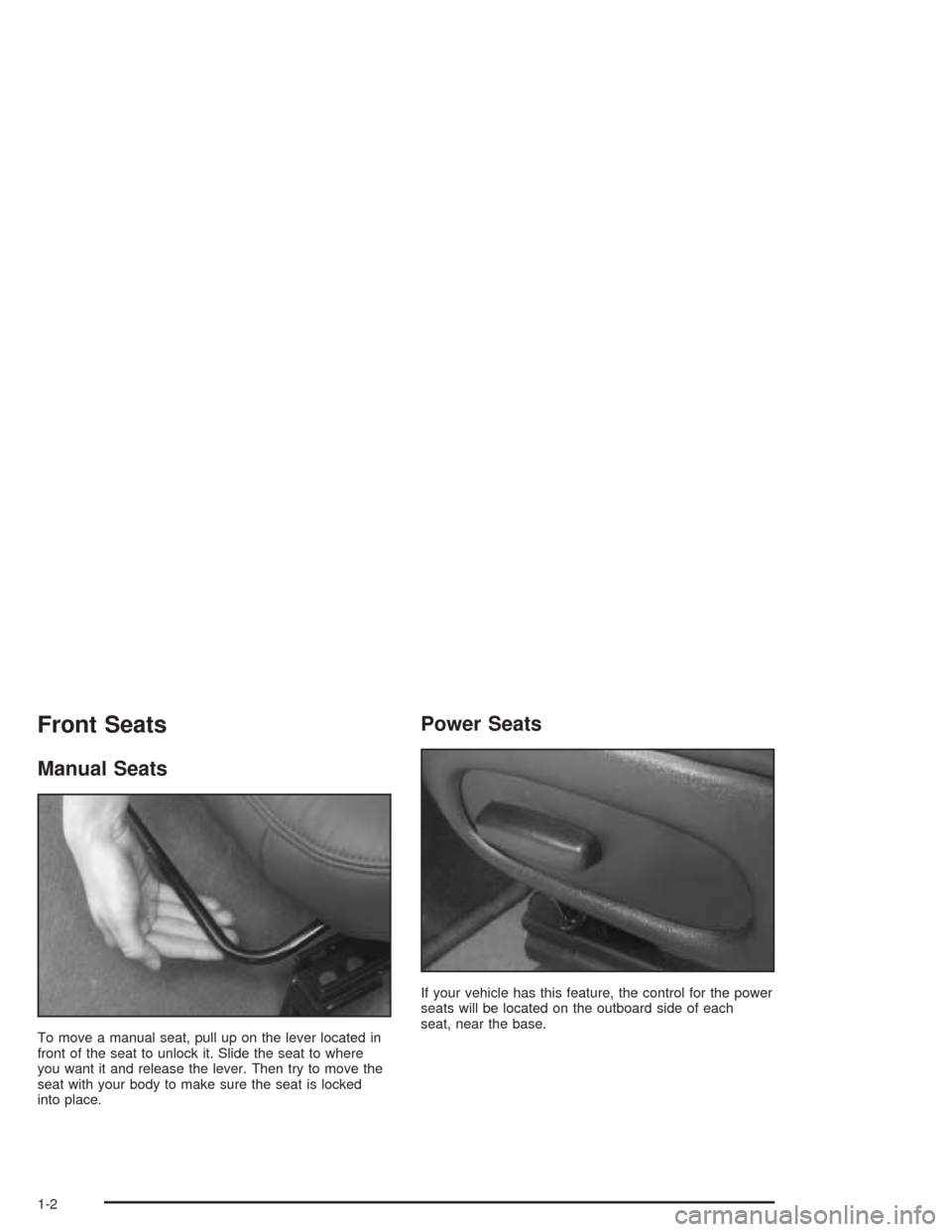 CHEVROLET CORVETTE 2004 5.G Owners Manual Front Seats
Manual Seats
To move a manual seat, pull up on the lever located in
front of the seat to unlock it. Slide the seat to where
you want it and release the lever. Then try to move the
seat wit CHEVROLET CORVETTE 2004 5.G Owners Manual Front Seats
Manual Seats
To move a manual seat, pull up on the lever located in
front of the seat to unlock it. Slide the seat to where
you want it and release the lever. Then try to move the
seat wit