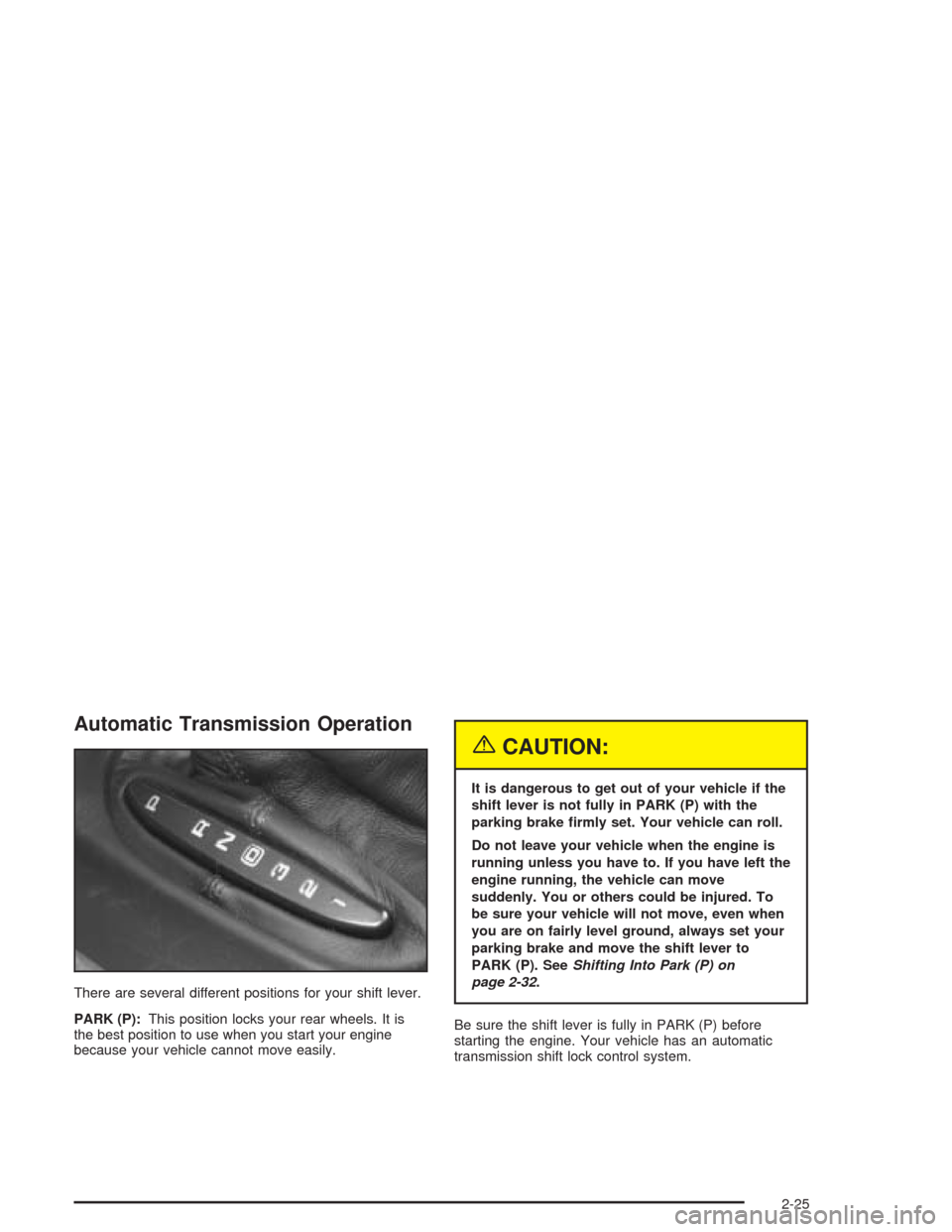 CHEVROLET CORVETTE 2004 5.G Owners Manual Automatic Transmission Operation
There are several different positions for your shift lever.
PARK (P):This position locks your rear wheels. It is
the best position to use when you start your engine
be CHEVROLET CORVETTE 2004 5.G Owners Manual Automatic Transmission Operation
There are several different positions for your shift lever.
PARK (P):This position locks your rear wheels. It is
the best position to use when you start your engine
be