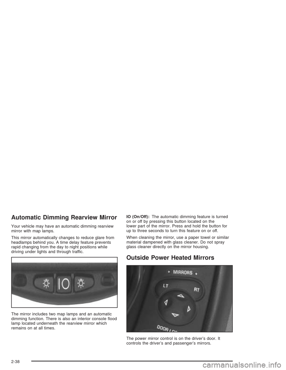 CHEVROLET CORVETTE 2004 5.G Owners Manual Automatic Dimming Rearview Mirror
Your vehicle may have an automatic dimming rearview
mirror with map lamps.
This mirror automatically changes to reduce glare from
headlamps behind you. A time delay f