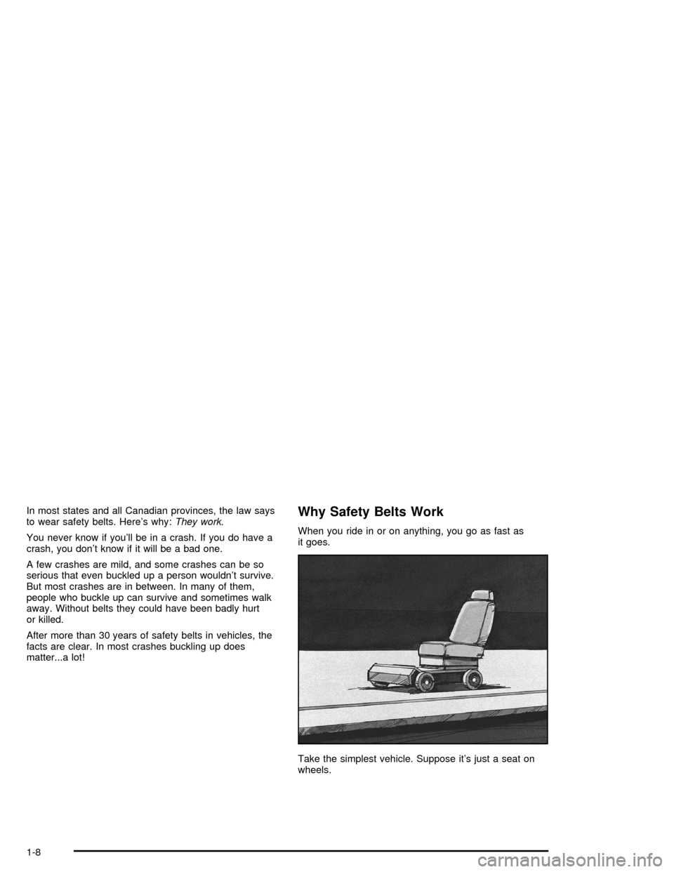 CHEVROLET CORVETTE 2005 6.G User Guide In most states and all Canadian provinces, the law says
to wear safety belts. Here’s why:They work.
You never know if you’ll be in a crash. If you do have a
crash, you don’t know if it will be a