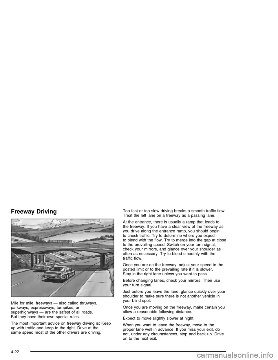 CHEVROLET CORVETTE 2005 6.G Owners Manual Freeway Driving
Mile for mile, freeways — also called thruways,
parkways, expressways, turnpikes, or
superhighways — are the safest of all roads.
But they have their own special rules.
The most im