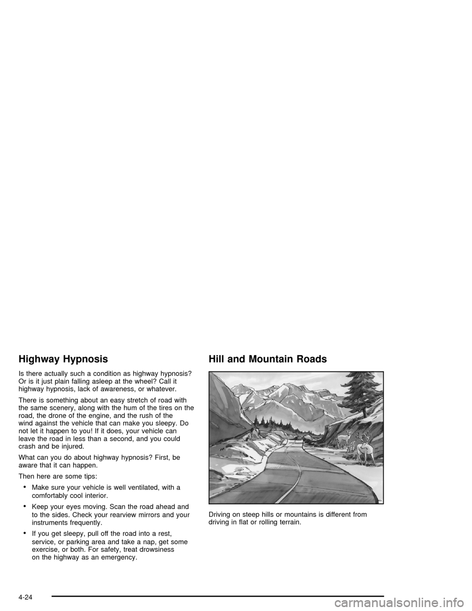 CHEVROLET CORVETTE 2005 6.G Owners Manual Highway Hypnosis
Is there actually such a condition as highway hypnosis?
Or is it just plain falling asleep at the wheel? Call it
highway hypnosis, lack of awareness, or whatever.
There is something a