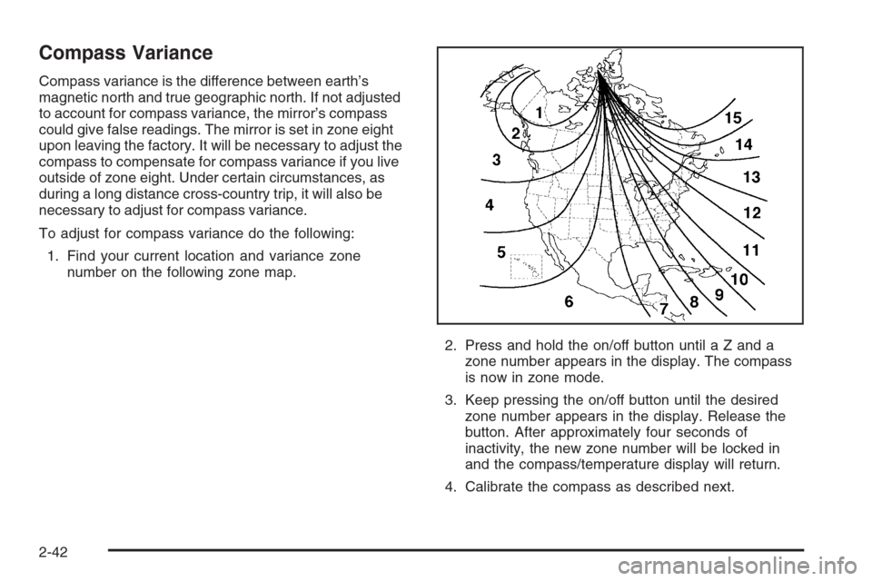 CHEVROLET CORVETTE 2006 6.G Owners Manual Compass Variance
Compass variance is the difference between earth’s
magnetic north and true geographic north. If not adjusted
to account for compass variance, the mirror’s compass
could give false