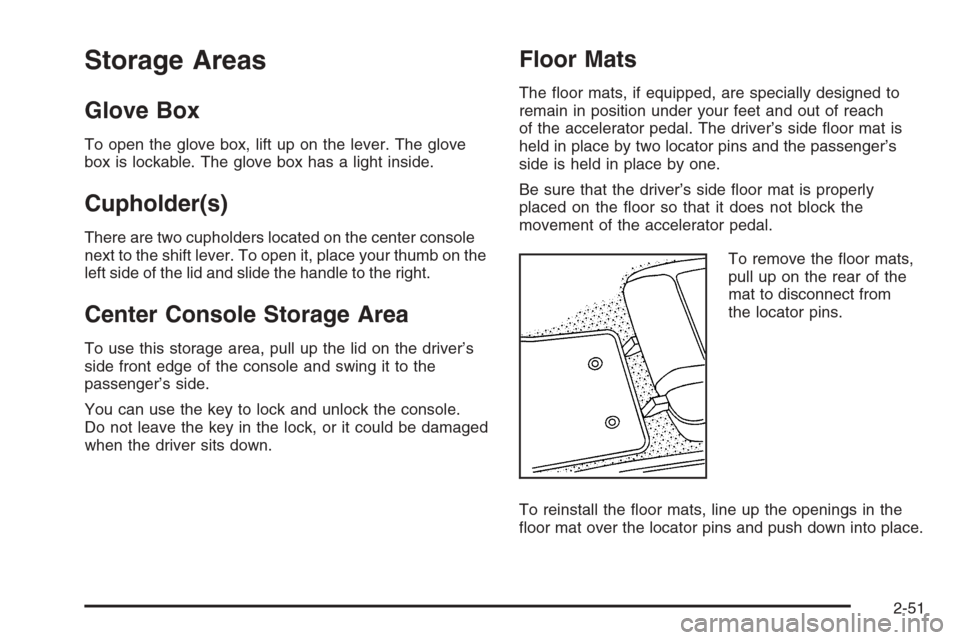 CHEVROLET CORVETTE 2006 6.G Owners Manual Storage Areas
Glove Box
To open the glove box, lift up on the lever. The glove
box is lockable. The glove box has a light inside.
Cupholder(s)
There are two cupholders located on the center console
ne