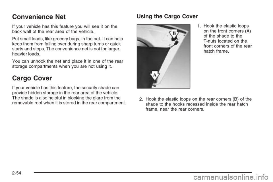 CHEVROLET CORVETTE 2006 6.G Owners Manual Convenience Net
If your vehicle has this feature you will see it on the
back wall of the rear area of the vehicle.
Put small loads, like grocery bags, in the net. It can help
keep them from falling ov