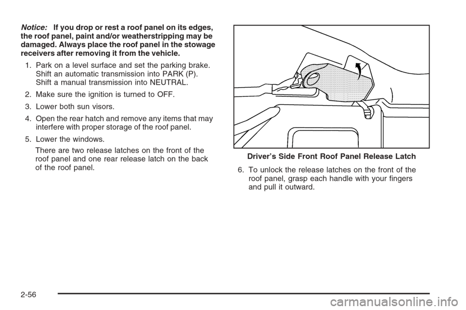 CHEVROLET CORVETTE 2006 6.G Owners Manual Notice:If you drop or rest a roof panel on its edges,
the roof panel, paint and/or weatherstripping may be
damaged. Always place the roof panel in the stowage
receivers after removing it from the vehi
