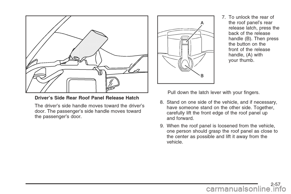 CHEVROLET CORVETTE 2006 6.G Owners Manual The driver’s side handle moves toward the driver’s
door. The passenger’s side handle moves toward
the passenger’s door.7. To unlock the rear of
the roof panel’s rear
release latch, press the