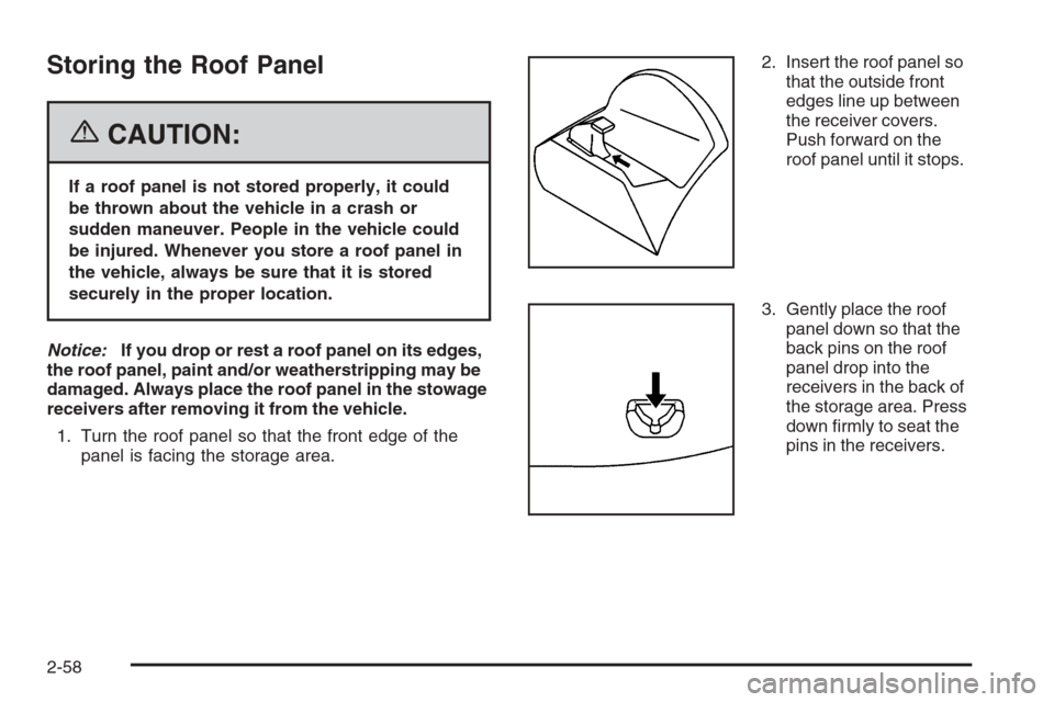 CHEVROLET CORVETTE 2006 6.G Owners Manual Storing the Roof Panel
{CAUTION:
If a roof panel is not stored properly, it could
be thrown about the vehicle in a crash or
sudden maneuver. People in the vehicle could
be injured. Whenever you store 