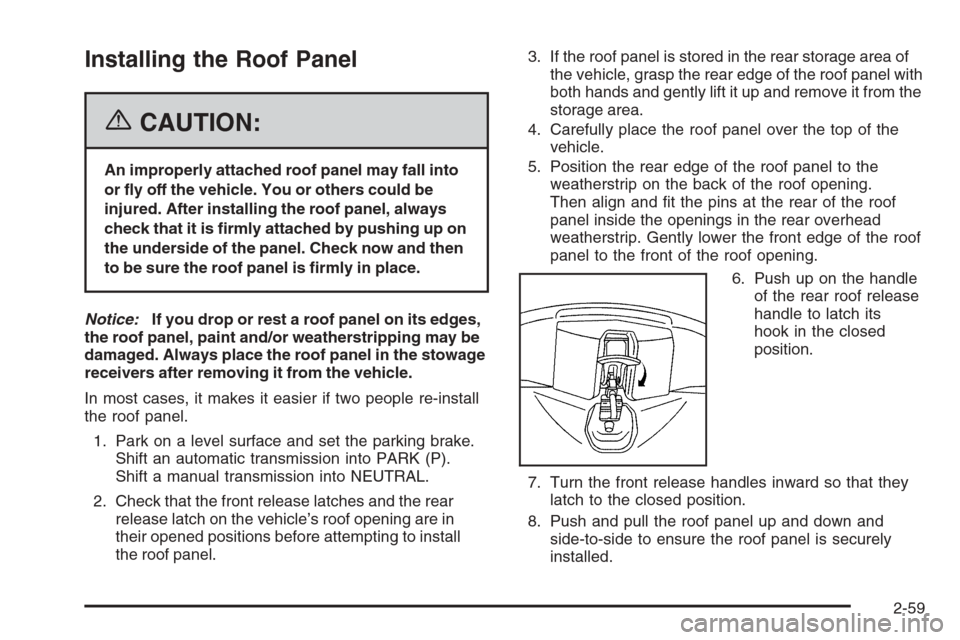 CHEVROLET CORVETTE 2006 6.G Owners Manual Installing the Roof Panel
{CAUTION:
An improperly attached roof panel may fall into
or �y off the vehicle. You or others could be
injured. After installing the roof panel, always
check that it is �rml