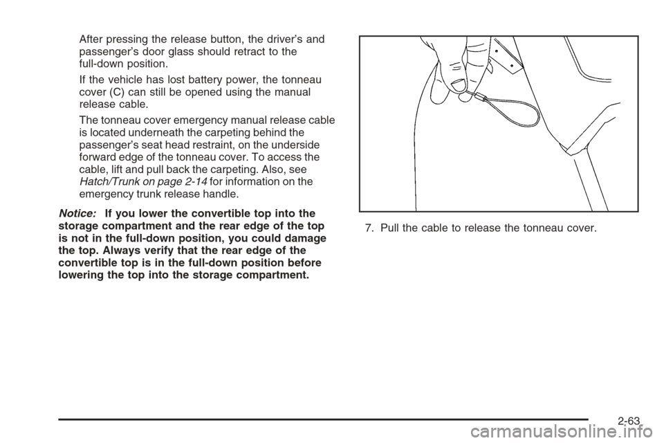 CHEVROLET CORVETTE 2006 6.G Owners Manual After pressing the release button, the driver’s and
passenger’s door glass should retract to the
full-down position.
If the vehicle has lost battery power, the tonneau
cover (C) can still be opene