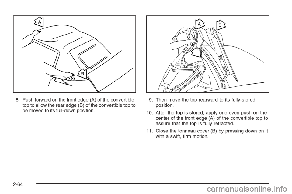 CHEVROLET CORVETTE 2006 6.G Owners Manual 8. Push forward on the front edge (A) of the convertible
top to allow the rear edge (B) of the convertible top to
be moved to its full-down position.9. Then move the top rearward to its fully-stored
p