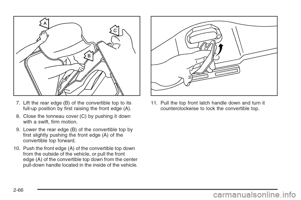 CHEVROLET CORVETTE 2006 6.G Owners Manual 7. Lift the rear edge (B) of the convertible top to its
full-up position by �rst raising the front edge (A).
8. Close the tonneau cover (C) by pushing it down
with a swift, �rm motion.
9. Lower the re