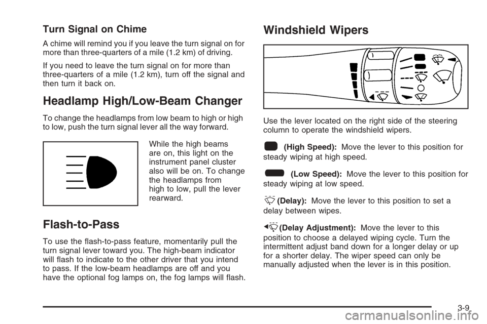 CHEVROLET CORVETTE 2006 6.G Owners Manual Turn Signal on Chime
A chime will remind you if you leave the turn signal on for
more than three-quarters of a mile (1.2 km) of driving.
If you need to leave the turn signal on for more than
three-qua