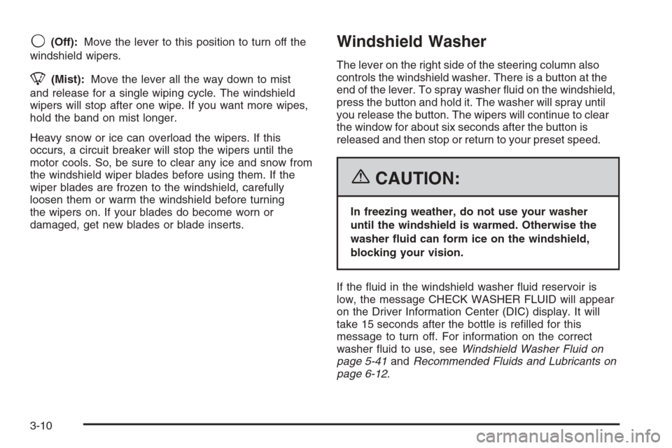 CHEVROLET CORVETTE 2006 6.G Owners Manual 9(Off):Move the lever to this position to turn off the
windshield wipers.
8(Mist):Move the lever all the way down to mist
and release for a single wiping cycle. The windshield
wipers will stop after o