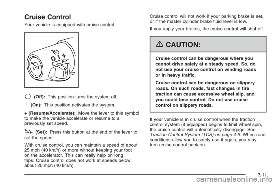 CHEVROLET CORVETTE 2006 6.G Owners Manual Cruise Control
Your vehicle is equipped with cruise control.
9(Off):This position turns the system off.
R(On):This position activates the system.
+ (Resume/Accelerate):Move the lever to this symbol
to