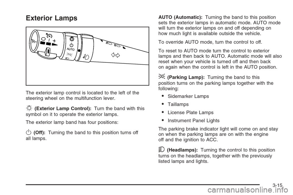 CHEVROLET CORVETTE 2006 6.G Owners Manual Exterior Lamps
The exterior lamp control is located to the left of the
steering wheel on the multifunction lever.
O(Exterior Lamp Control):Turn the band with this
symbol on it to operate the exterior 