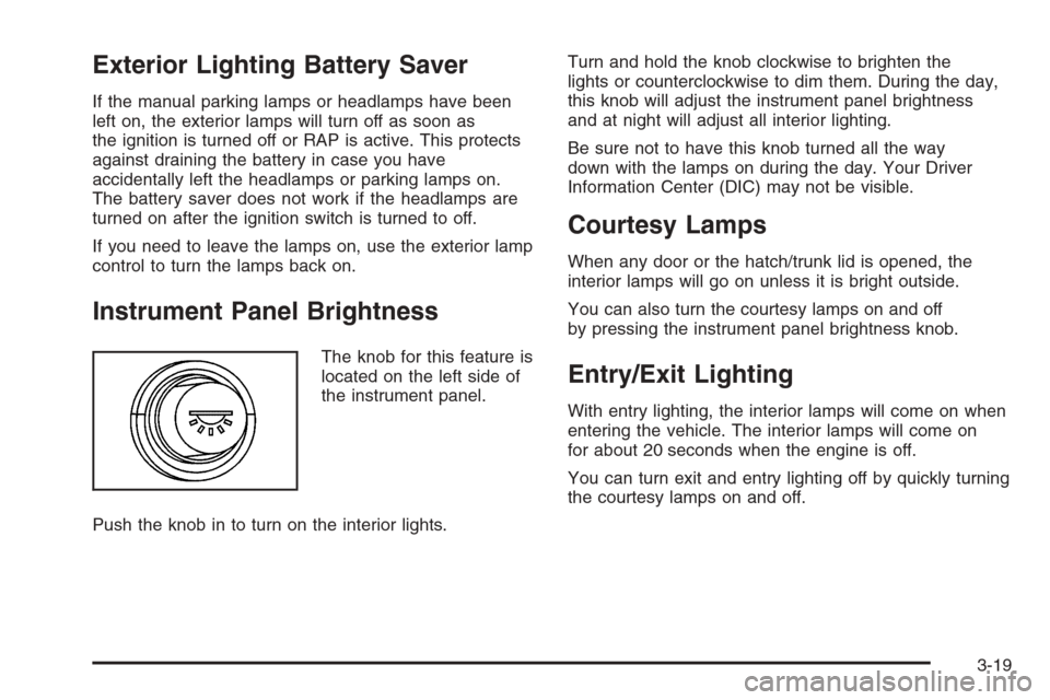 CHEVROLET CORVETTE 2006 6.G Owners Manual Exterior Lighting Battery Saver
If the manual parking lamps or headlamps have been
left on, the exterior lamps will turn off as soon as
the ignition is turned off or RAP is active. This protects
again